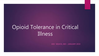 Opioid Tolerance in Critical
Illness
ADE WIJAYA, MD – JANUARY 2019
 