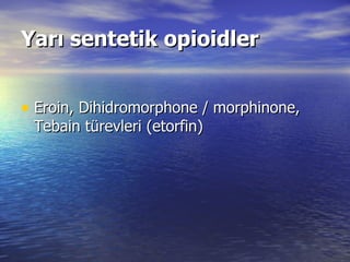 Yarı sentetik opioidler Eroin, Dihidromorphone / morphinone, Tebain türevleri (etorfin)  