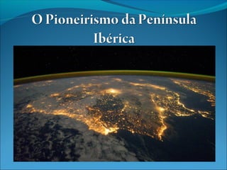 O pioneirismo da península Ibérica