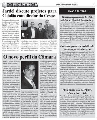 CATALÃO/DEZEMBRO DE 2012                                     4



Jardel discute projetos para                                                                                                 UMAS E OUTRAS....
Catalão com diretor do Cesuc                                                                                     Governo repassa mais de R$ 6
O presidente da Assembleia                                                                                      milhões ao Hospital Araújo Jorge
Legislativa e prefeito eleito de
                                                                                                                Lailson Damasio/Asse-GovA Associação de Combate ao
Catalão, Jardel Sebba
                                                                                                                Câncer, mantenedora do Hospital Araújo Jorge, recebeu
(PSDB), recebeu em seu ga-
                                                                                                                esta manhã repasse de recursos de mais de R$ 6 milhões
binete, na tarde desta quar-
                                                                                                                do Governo Estadual para auxiliar na aquisição de medica-
ta-feira, 28, o diretor do Cen-
                                                                                                                mentos quimioterápicos. O pagamento será feito em parce-
tro de Ensino Superior de
                                                                                                                las mensais de R$ 518 mil, sendo que hoje foram repassa-
Catalão, Professor Paulo
                                                                                                                das pelo governador Marconi Perillo (foto) o equivalente a
Antônio de Lima. Durante o
                                                                                                                quatro parcelas. Por mês são realizadas em média 5.893
encontro, os dois discutiram
                                                                                                                quimioterapias. O Hospital Araújo Jorge atende 80% de
parcerias entre a instituição
                                                                                                                seus pacientes pelo SUS e outros 20% por meio de convê-
de ensino superior, uma das             peitada, que muito tem con-         nistrativo em Catalão,
                                                                                                                nios e particulares.
mais respeitadas do Sudeste             tribuído para o crescimento         participativo, focado na
goiano, com a Prefeitura, vi-           econômico e social de               meritocracia e realmente
sando o desenvolvimento da              Catalão. Parcerias assim são        comprometido com os inte-           Governo garante acessibilidade
cidade. “O Cesuc é uma ins-             indispensáveis para implantar-      resses da sociedade”, expli-
tituição de ensino sólida e res-        mos um novo modelo admi-            cou o prefeito eleito.
                                                                                                                  no transporte rodoviário
                                                                                                                Uma resolução publicada nesta segunda-feira (19) no Diá-
                                                                                                                rio Oficial da União pela Agência Nacional de Transportes

  O novo perfil da Câmara                                                                                       Terrestres (ANTT) obriga as transportadoras rodoviárias
                                                                                                                de passageiros em viagens interestaduais e internacionais a
                                                                                                                se adequarem até 2 de dezembro de 2014 ao transporte de
 Nome : Pedro Henrique                                                      escolas rurais para receber alu-    pessoas com deficiência ou mobilidade reduzida. Até esta
 Macedo Silva – Pedrinho                                                    nos com deficiência. Apoiar o       data, cada ponto de venda das empresas deverá ter ao
                                                                            paciente a exames e procedi-        menos um balcão adaptado às normas de acessibilidade.
 Formação: Administração na                                                 mentos fora de catalão.
                                                                                                                De acordo com a resolução, todos os terminais e pontos de
 Sistema de Informação                                                      Eu sou um exemplo vivo de que
                                                                            temos que lutar, sem lutar e ba-
                                                                                                                seção deverão informar com dispositivos sonoros, táteis e
 Gerencial na CESUC, Letras-
                                                                            talhar não chegamos a lugar ne-     visuais as formas de atendimento preferencial e
 Libras na UFSC (Universida-
 de Federal de Santa Cantarina)                                             nhum. Apesar da minha defici-       de compra do bilhete, os serviços de transporte de
 e Pós-Graduação em Docência                                                ência auditiva eu não me calei      tecnologia assistida (cadeira de rodas, muletas, andador) e
 Ensino Superior na FABEC.                                                  ao mundo. Estudei, me formei em     de bagagem, o acesso do cão-guia e os procedimentos de
                                                                            duas faculdades, além de traba-     emergência. Informações mais básicas como o itinerário,
 Muitas pessoas acham que fa-                                               lhar na empresa, sou professor      o tempo de viagem e os locais de parada também poderão
 zer política é só para políticos e                                         na UFG, e agora vereador. Farei     ser passadas por esses dispositivos, sendo que, o sonoro
 não é. Fazer política é ajudar o                                           de tudo para ajudar as pessoas e    poderá ser substituído por um representante da empresa.
 próximo, exercer algum tipo de                                             melhorar a vida delas, e que con-
 liderança, líder de bairro, líder de                                       quistei esta vaga por que mere-
                                                                            ço e não por que sou deficiente,
 estudantes, fazer trabalhos vo-
 luntários, eu sempre ajudei as         barreiras arquitetônicas, ofere-    por que meu slogan mesmo diz:           “Em Goiás não há PCC”,
 pessoas, tanto aqui na empresa
 e em toda a cidade.Me
                                        cendo acessibilidade, exigir um
                                        professor auxiliar nas salas que
                                                                            D’EFICIENTE: MUDE SEU
                                                                            CONCEITO.
                                                                                                                       afirma Secretário
 candidatei a ver eador por ainda       possuem deficiente estudando, é     Quero agradecer a todos os 940      Autoridades da Secretaria de Segurança Pública descar-
 acreditar na política, por ter a       lei, é fazer cumprir. Oferecer      votos que tive, votos de confi-     tam possibilidade de articulação do PCC, organização cri-
 certeza que farei a diferença e        curso de libras para professores    ança, de amizade. Farei o má-       minosa, em Goiás. Nas últimas semanas, cartas que circu-
 que a política é coisa séria, o povo   da rede municipal, Incentivar o     ximo e irei trabalhar muito para    lavam pela internet alertavam que um grupo do PCC estaria
 tem que ser tratado de forma sé-       CCPA a oferecer cursos para o       honrar cada compromisso assu-       se formando na Capital. O secretário Joaquim Mesquista
 ria, honesta, queremos mudan-          deficientes também. Exigir do       mido por mim. Quero agrade-         afirma que a realidade de São Paulo não é comparável com
 ça, o Jovem quer, o deficiente         prefeito a construção de parques    cer primeiro a DEUS, a equipe       a de Goiás, mas que as forças da Segurança Pública estão
 quer, a mulher quer, o idoso quer,     infantil nas praças, por que hoje   que me ajudou muito, todos fo-
                                                                                                                preparadas. A delegada-geral da Polícia Civil, Adriana
 o homem quer, todos estão can-         só existe a academia ao ar livre.   ram importantes, meus familia-
                                        Na zona rural quero apoiar o        res, mãe, irmãos, amigos,e meus
                                                                                                                Accorsi também pontua que a informação não corresponde
 sados de escândalos e sujeira.
                                        pequeno produtor, colocando a       coordenadores da campanha           à verdade. “Isso não acontece em Goiás. Estamos sujeitos,
 Quero cumprir todas as minhas
 propostas de campanha, ajudar          disposição um veterinário e en-     meu pai Gabriel e meu amigo         sim. No entanto, isso não acontece aqui!”
 o deficiente, acabando com as          genheiro agrônomo, adequar as       Servílio.
 