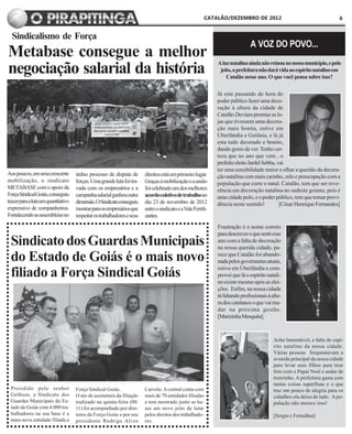 CATALÃO/DEZEMBRO DE 2012                                         6


  Sindicalismo de Força
                                                                                                                                A VOZ DO POVO...
Metabase consegue a melhor
negociação salarial da história
                                                                                                               A luz natalina ainda não reinou no nosso município, e pelo
                                                                                                                jeito, a prefeitura não dará vida ao espírito natalino em
                                                                                                                   Catalão nesse ano. O que você pensa sobre isso?

                                                                                                               Já esta passando de hora do
                                                                                                               poder público fazer uma deco-
                                                                                                               ração à altura da cidade de
                                                                                                               Catalão.Deviam premiar as lo-
                                                                                                               jas que tivessem uma decora-
                                                                                                               ção mais bonita, estive em
                                                                                                               Uberlândia e Goiânia, e lá já
                                                                                                               esta tudo decorado e bonito,
                                                                                                               dando gosto de ver. Tenho cer-
                                                                                                               teza que no ano que vem , o
                                                                                                               prefeito eleito Jardel Sebba, vai
                                                                                                               ter uma sensibilidade maior e olhar a questão da decora-
Aos poucos, em uma crescente         árduo processo de disputa de        direitos está em primeiro lugar.      ção natalina com mais carinho, zelo e preocupação com a
mobilização, o sindicato             forças. Uma grande luta foi tra-    Graças à mobilização e a união        população que curte o natal. Catalão, tem que ser reve-
METABASE com o apoio da              vada com os empresários e a         foi celebrado um dos melhores         rência em decoração natalina no sudeste goiano, pois é
Força Sindical Goiás, conseguiu      campanha salarial ganhou outra      acordo coletivo de trabalho no        uma cidade polo, e o poder público, tem que tomar provi-
trazer para a luta um quantitativo   dimensão. O Sindicato conseguiu     dia 23 de novembro de 2012            dência neste sentido!          [César Henrique Fernandes]
expressivo de companheiros.          mostrar para os empresários que     entre o sindicato e a Vale Fertili-
Fortalecendo as assembleias no       respeitar os trabalhadores e seus   zantes.
                                                                                                               Frustração é o nome correto
                                                                                                               para descrever o que senti esse
 Sindicato dos Guardas Municipais                                                                              ano com a falta de decoração
                                                                                                               na nossa querida cidade, pa-

 do Estado de Goiás é o mais novo                                                                              rece que Catalão foi abando-
                                                                                                               nada pelos governantes atuais,

 filiado a Força Sindical Goiás                                                                                estive em Uberlândia e com-
                                                                                                               provei que lá o espírito natali-
                                                                                                               no existe mesmo após as elei-
                                                                                                               ções. Enfim, na nossa cidade
                                                                                                               tá faltando profissionais à altu-
                                                                                                               ra dos catalanos o que vai mu-
                                                                                                               dar na próxima gestão.
                                                                                                               [Marizinha Mesquita].



                                                                                                                                            Acho lamentável, a falta do espí-
                                                                                                                                            rito natalino da nossa cidade.
                                                                                                                                            Várias pessoas frequentavam a
                                                                                                                                            avenida principal da nossa cidade
                                                                                                                                            para levar seus filhos para tirar
                                                                                                                                            foto com o Papai Noel e andar de
                                                                                                                                            trenzinho. A prefeitura gasta com
                                                                                                                                            tantas coisas supérfluas e o que
 Presidido pelo senhor               Força Sindical Goiás.               Carvelo. A central conta com                                       traz um pouco de alegria para os
 Geibson, o Sindicato dos            O ato de assinatura da filiação     mais de 70 entidades filiadas                                      cidadãos ela deixa de lado. A po-
 Guardas Municipais do Es-           realizado na quinta-feira (08/      e tem mostrado junto as ba-                                        pulação não merece isso!
 tado de Goiás com 4.000 tra-        11) foi acompanhado por dire-       ses um novo jeito de lutar
 balhadores na sua base é a          tores da Força Goiás e por seu      pelos direitos dos trabalhado-                                     [Sergio ( Fornalha)]
 mais nova entidade filiada a        presidente Rodrigo Alves            res.
 