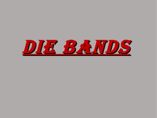 DieDie BanDsBanDs
 