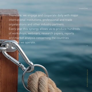 Company Profile
Alltheinformationonopisas.com
14
Therefore, we engage and cooperate daily with major
international institutions, professional and trade
organisations and other industry partners.
Every year this synergy allows us to produce hundreds
of workshops, webinars, research papers, reports
and market analysis concerning the countries
in which we operate.
 