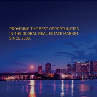 PROVIDING THE BEST OPPORTUNITIES
IN THE GLOBAL REAL ESTATE MARKET
SINCE 2008.
 