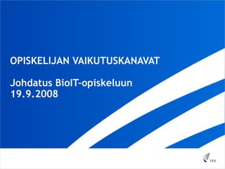 OPISKELIJAN VAIKUTUSKANAVAT Johdatus BioIT-opiskeluun 19.9.2008 