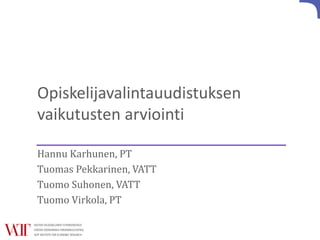 Opiskelijavalintauudistuksen
vaikutusten arviointi
Hannu Karhunen, PT
Tuomas Pekkarinen, VATT
Tuomo Suhonen, VATT
Tuomo Virkola, PT
 