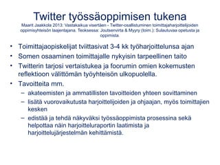 Twitter työssäoppimisen tukena
Maarit Jaakkola 2013: Vastakaikua visertäen - Twitter-osallistuminen toimittajaharjoittelij...
