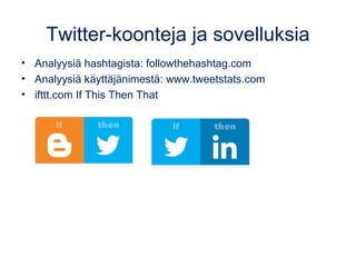 Twitter-koonteja ja sovelluksia
• Analyysiä hashtagista: followthehashtag.com
• Analyysiä käyttäjänimestä: www.tweetstats....