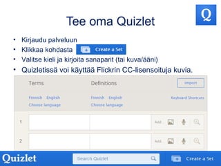 Tee oma Quizlet
• Kirjaudu palveluun
• Klikkaa kohdasta
• Valitse kieli ja kirjoita sanaparit (tai kuva/ääni)
• Quizletiss...