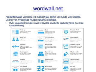 wordwall.net
Maksuttomassa versiossa 18 mallipohjaa, joihin voit luoda viisi sisältöä.
Lisäksi voit hyödyntää muiden jakam...