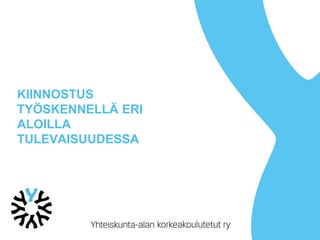 KIINNOSTUS
TYÖSKENNELLÄ ERI
ALOILLA
TULEVAISUUDESSA
 