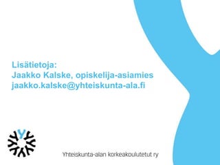 Lisätietoja:
Jaakko Kalske, opiskelija-asiamies
jaakko.kalske@yhteiskunta-ala.fi
 