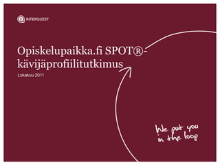 Opiskelupaikka.fi SPOT®-
kävijäprofiilitutkimus
Lokakuu 2011
 