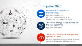 © OPITZ CONSULTING 2020
Informationsklassifikation:
Interner GebrauchINSPIRE IT - ONLINE KONFERENZ - 19.03.2020 Seite 4
Impulse 2020
Moderne IT ist die Basis für
Digitalisierung
Digitale Transformation
geht nicht ohne konsequente IT-
Modernisierung - Lündendonk Studie
The future belongs to those who have
the best algorithms
Prof. Yuval Noah Harari
The Future of Database Management
Systems is Cloud!
By 2022, 75% of all databases will be deployed
or migrated to a cloud platform - Gartner
 