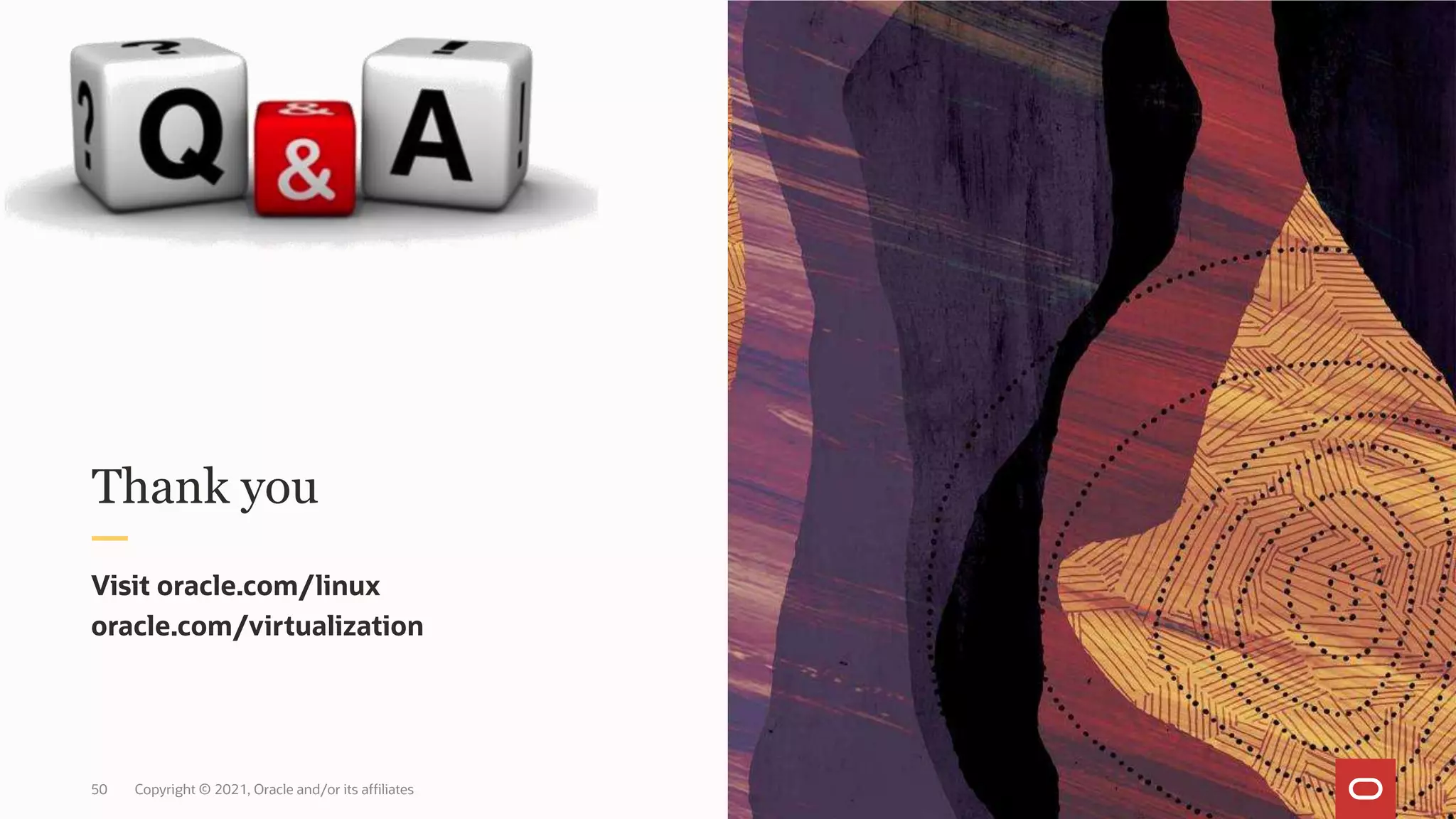 Thank you
Copyright © 2021, Oracle and/or its affiliates
50
Visit oracle.com/linux
oracle.com/virtualization
 