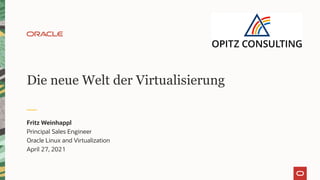 Die neue Welt der Virtualisierung
Fritz Weinhappl
Principal Sales Engineer
Oracle Linux and Virtualization
April 27, 2021
 