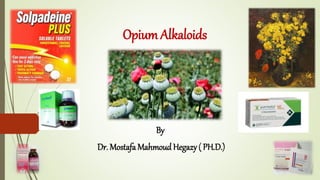 Opium Alkaloids
By
Dr. Mostafa Mahmoud Hegazy ( PH.D.)
 