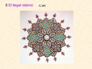 5  El llegat islàmic   -L’art 