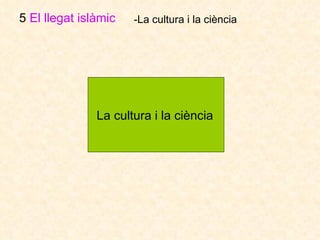 5  El llegat islàmic   -La cultura i la ciència La cultura i la ciència   