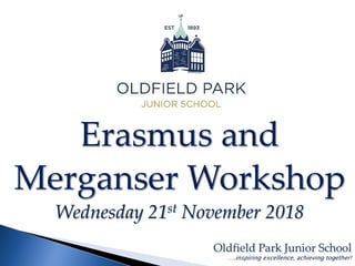 Erasmus and
Merganser Workshop
Wednesday 21st November 2018
 