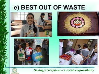 Saving Eco System – a social responsibility
e) BEST OUT OF WASTE
 