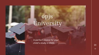 01
02
-
opjs
University
A perfect choice for your
child's study in 2022.
 