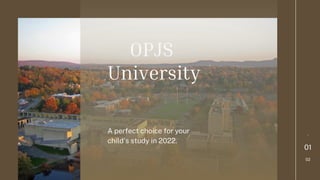 01
02
-
OPJS
University
A perfect choice for your
child's study in 2022.
 