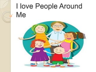 I love People Around
Me

 