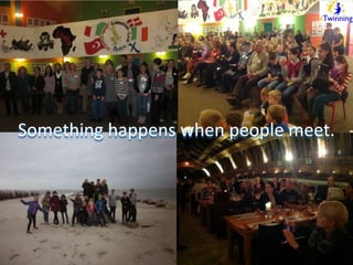 Something happens when people meet. 
 