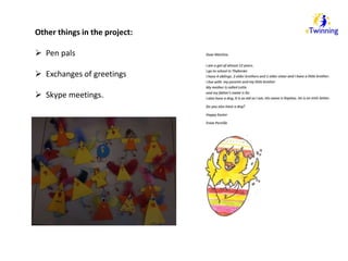 Other things in the project: 
 Pen pals 
 Exchanges of greetings 
 Skype meetings. 
 