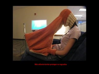 Não adianta tentar proteger os segredos
 