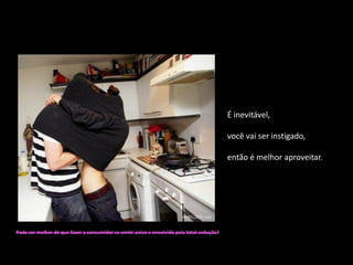 É inevitável,

                                                                                            você vai ser instigado,

                                                                                            então é melhor aproveitar.




Pode ser melhor do que fazer o consumidor se sentir único e envolvido pela total sedução?
 