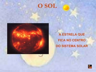 O SOL   A ESTRELA QUE FICA NO CENTRO DO SISTEMA SOLAR 
