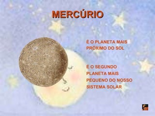 MERCÚRIO É O PLANETA MAIS PRÓXIMO DO SOL É O SEGUNDO PLANETA MAIS PEQUENO DO NOSSO SISTEMA SOLAR 