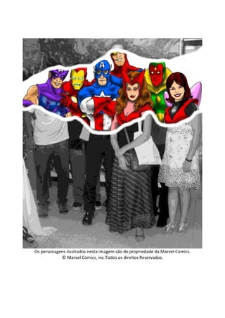 75 
Os personagens ilustrados nesta imagem são de propriedade da Marvel Comics. 
© Marvel Comics, inc.Todos os direitos Reservados. 
 