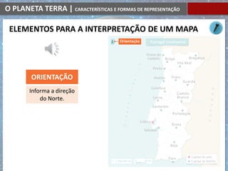 O PLANETA TERRA | CARACTERÍSTICAS E FORMAS DE REPRESENTAÇÃO
ELEMENTOS PARA A INTERPRETAÇÃO DE UM MAPA
Informa a direção
do Norte.
ORIENTAÇÃO
 