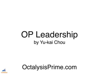 OP Leadership 
by Yu-kai Chou
OctalysisPrime.com
 
