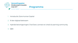 human capital
1. Introductie: Zone Human Capital
2. Ik ben digitaal bekwaam
3. Hybride leeromgevingen | Tool Start, connec...