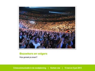 Crisiscommunicatie in de noodplanning | Kortom vzw | 13 mei en 5 juni 2013
Bezoekers en volgers
Hoe geraak je eraan?
 