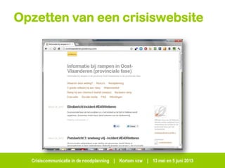 Crisiscommunicatie in de noodplanning | Kortom vzw | 13 mei en 5 juni 2013
Opzetten van een crisiswebsite
 