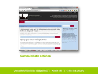 Crisiscommunicatie in de noodplanning | Kortom vzw | 13 mei en 5 juni 2013
Communicatie oefenen
 