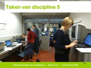 Crisiscommunicatie in de noodplanning | Kortom vzw | 13 mei en 5 juni 2013
Taken van discipline 5
34
 