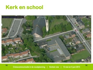 Crisiscommunicatie in de noodplanning | Kortom vzw | 13 mei en 5 juni 2013
56
Kerk en school
56
 