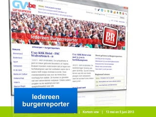 Crisiscommunicatie in de noodplanning | Kortom vzw | 13 mei en 5 juni 2013
Iedereen
burgerreporter
 