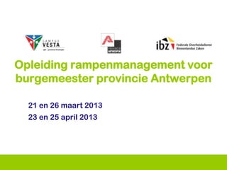 Opleiding rampenmanagement voor
burgemeester provincie Antwerpen

  21 en 26 maart 2013
  23 en 25 april 2013
 