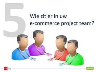 Wie zit er in uw
e-commerce project team?
 
