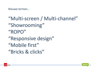 “Multi-screen / Multi-channel”
“Showrooming”
“ROPO”
“Responsive design”
“Mobile first”
“Bricks & clicks”
Nieuwe termen…
 