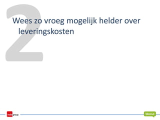 Wees zo vroeg mogelijk helder over
leveringskosten
 