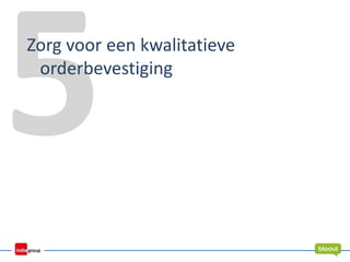 Zorg voor een kwalitatieve
orderbevestiging
 