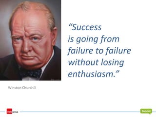 “Success
is going from
failure to failure
without losing
enthusiasm.”
Winston Churchill
 